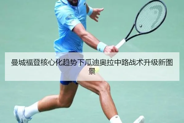 曼城福登核心化趋势下瓜迪奥拉中路战术升级新图景