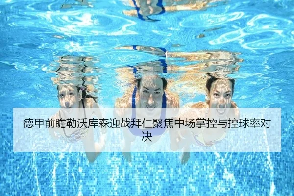 德甲前瞻勒沃库森迎战拜仁聚焦中场掌控与控球率对决