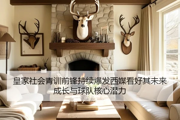 皇家社会青训前锋持续爆发西媒看好其未来成长与球队核心潜力